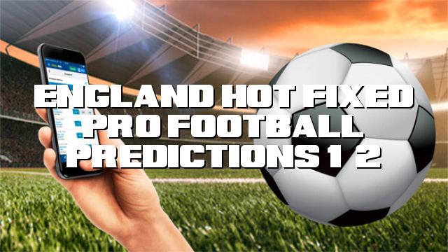 England Hot Fixed Pro Football Predictions 1×2